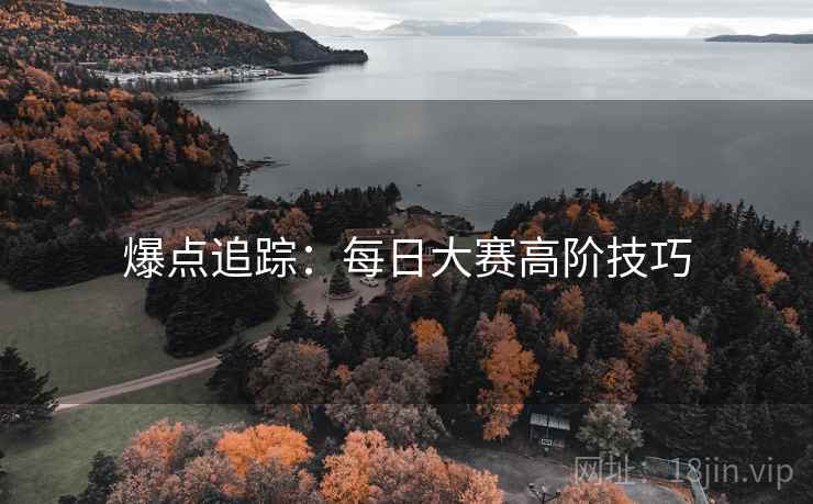 爆点追踪：每日大赛高阶技巧