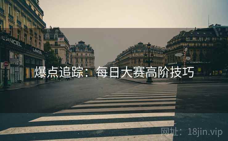 爆点追踪：每日大赛高阶技巧